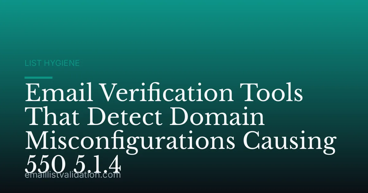 Email Verification Tools That Detect Domain Misconfigurations Causing 550 5.1.4