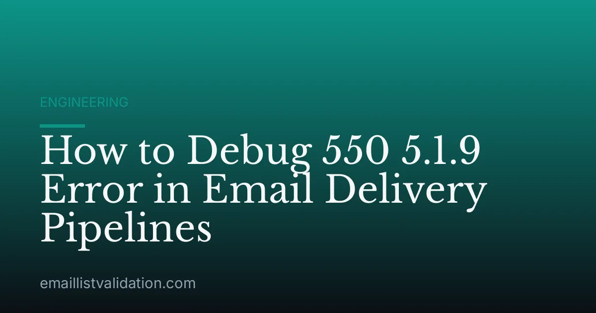 How to Debug 550 5.1.9 Error in Email Delivery Pipelines