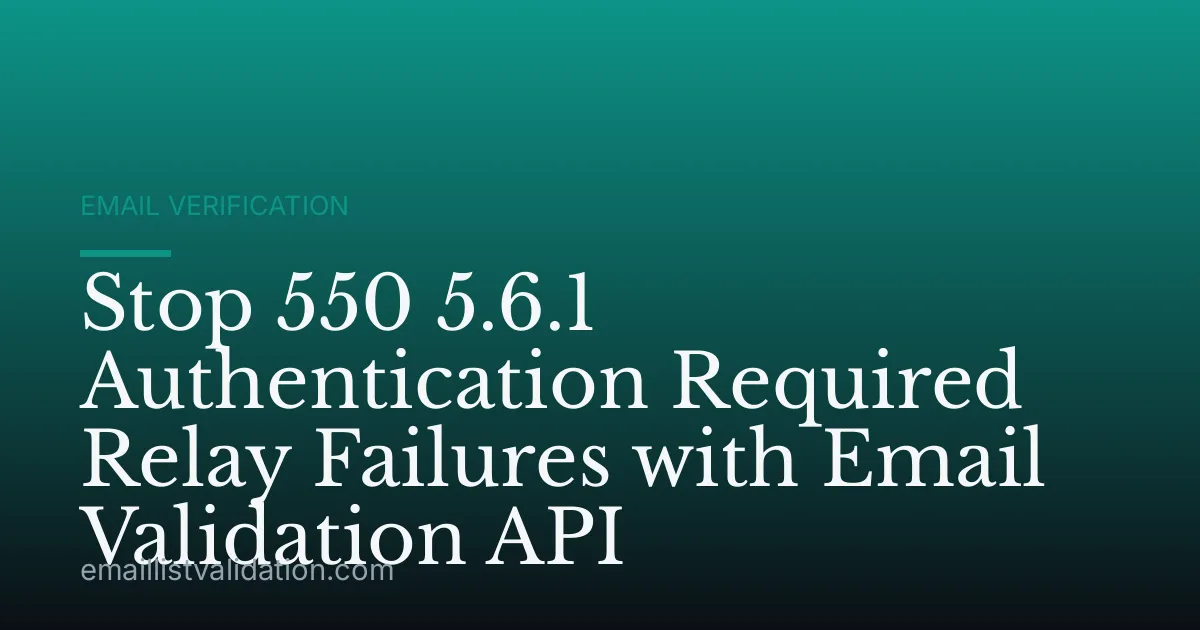 Stop 550 5.6.1 Authentication Required Relay Failures with Email Validation API