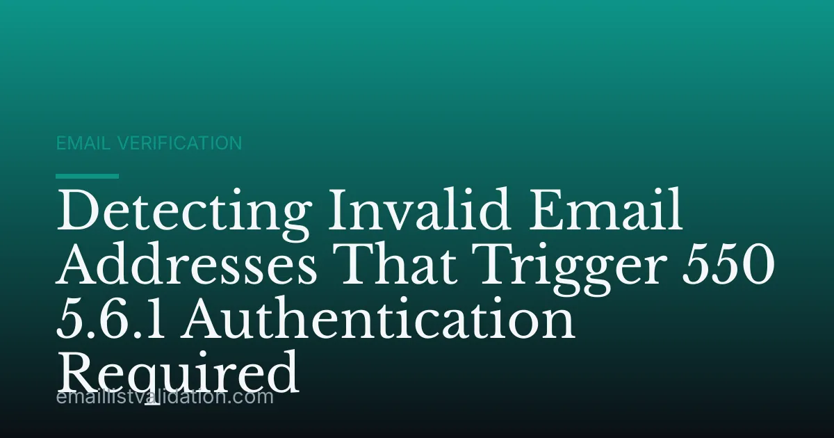 Detecting Invalid Email Addresses That Trigger 550 5.6.1 Authentication Required
