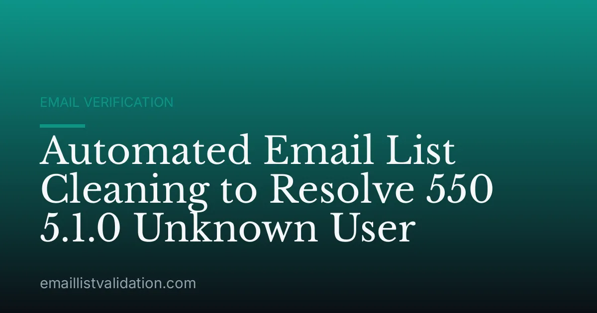 Automated Email List Cleaning to Resolve 550 5.1.0 Unknown User