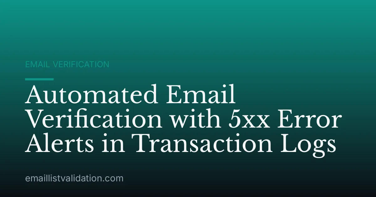 Automated Email Verification with 5xx Error Alerts in Transaction Logs