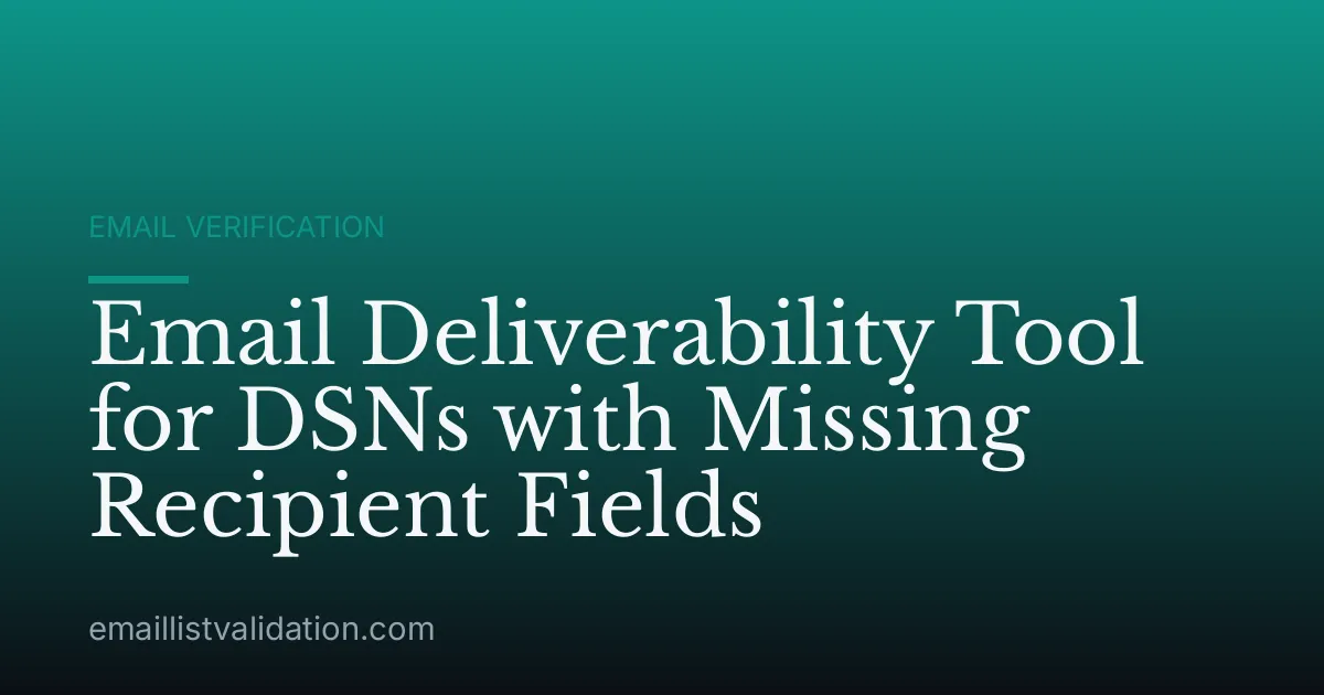 Email Deliverability Tool for DSNs with Missing Recipient Fields