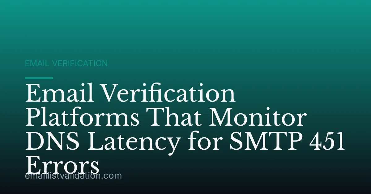 Email Verification Platforms That Monitor DNS Latency for SMTP 451 Errors