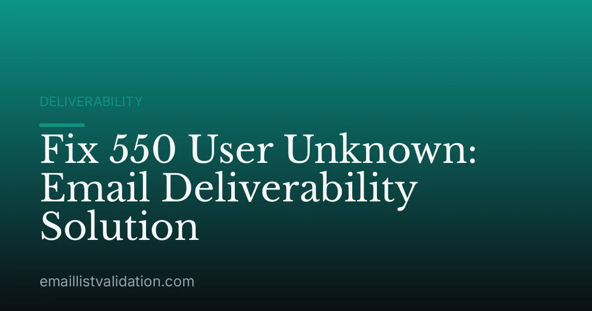 Fix 550 User Unknown: Email Deliverability Solution
