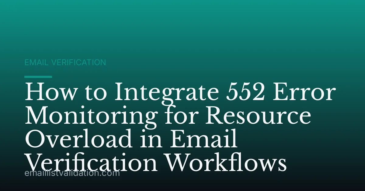 How to Integrate 552 Error Monitoring for Resource Overload in Email Verification Workflows