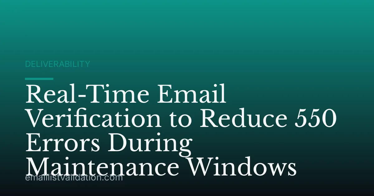 Real-Time Email Verification to Reduce 550 Errors During Maintenance Windows