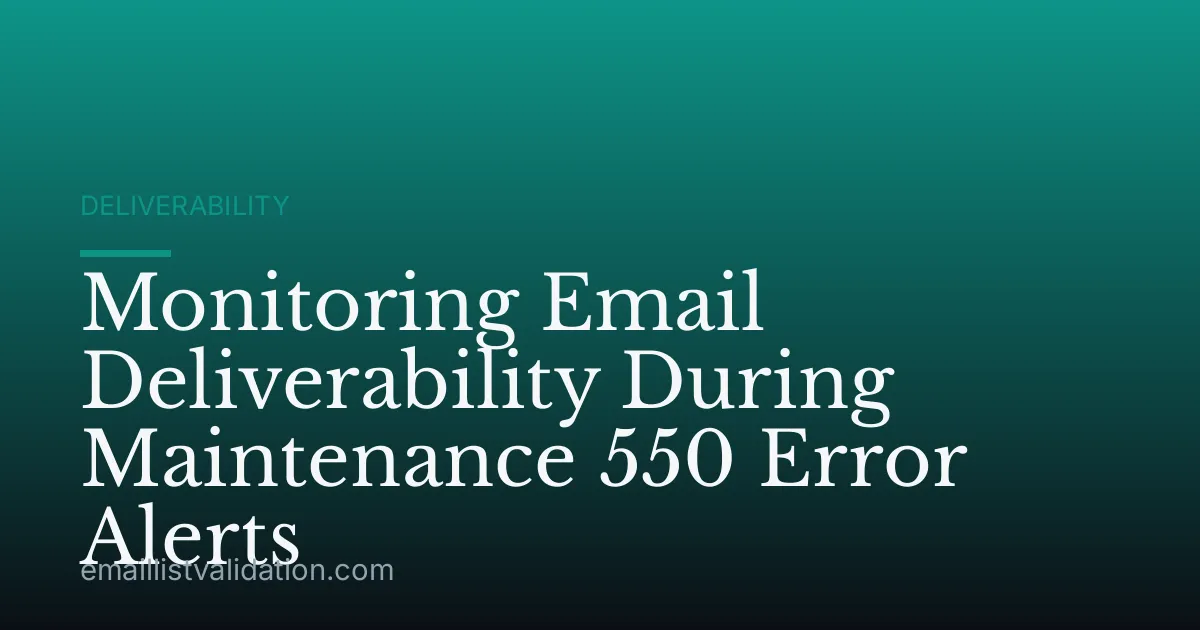 Monitoring Email Deliverability During Maintenance 550 Error Alerts