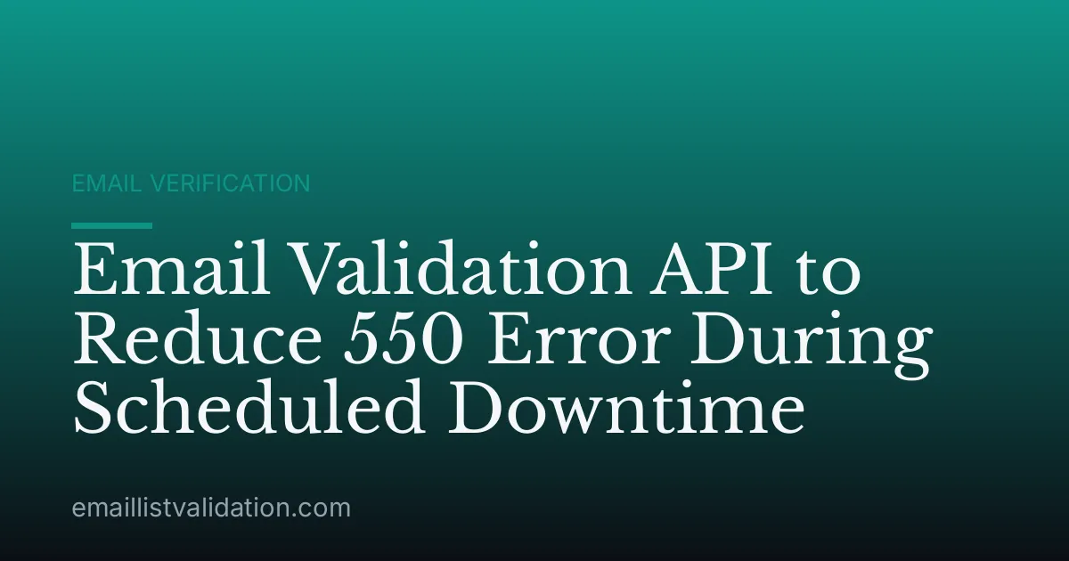 Email Validation API to Reduce 550 Error During Scheduled Downtime