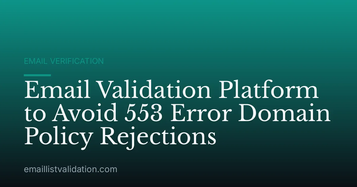 Email Validation Platform to Avoid 553 Error Domain Policy Rejections