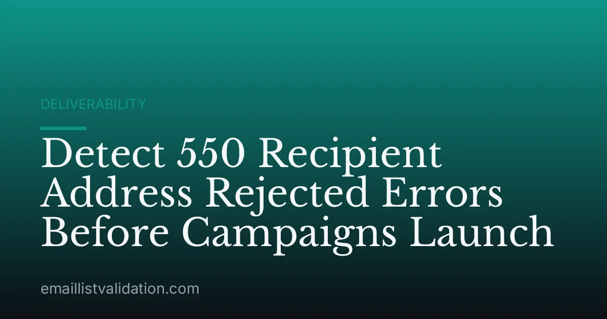 Detect 550 Recipient Address Rejected Errors Before Campaigns Launch