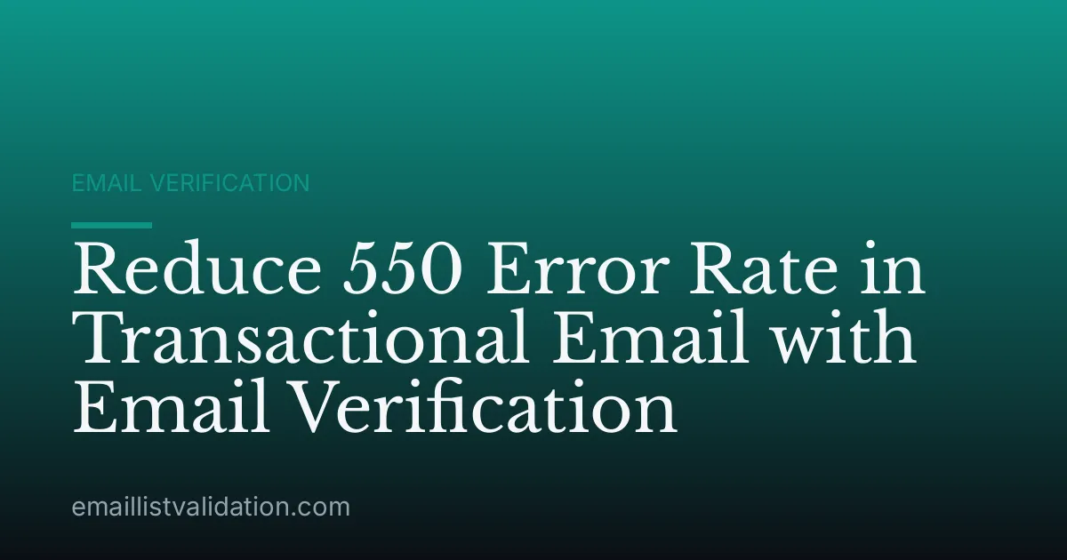 Reduce 550 Error Rate in Transactional Email with Email Verification