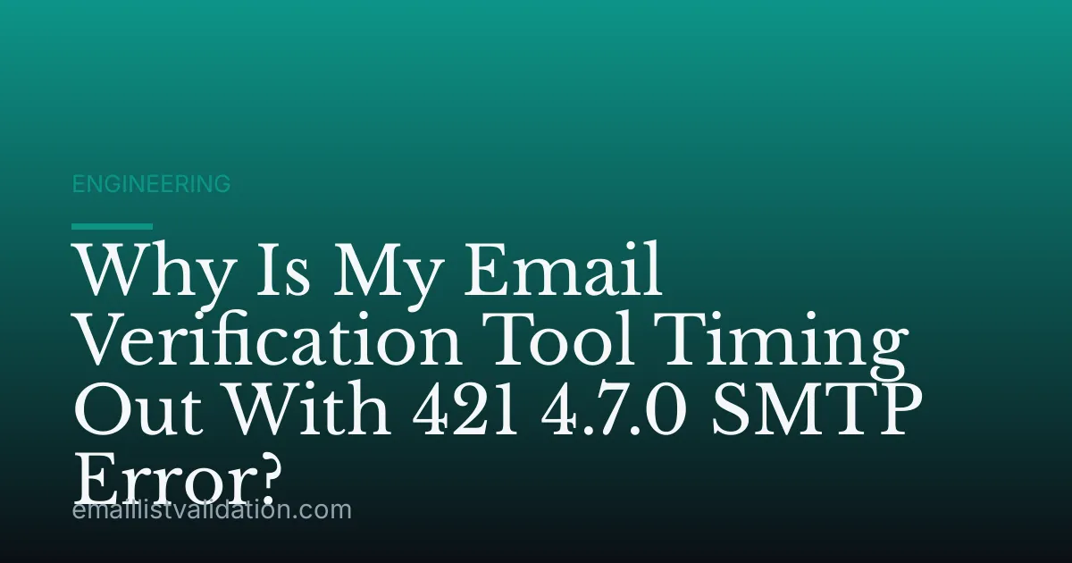 Why Is My Email Verification Tool Timing Out With 421 4.7.0 SMTP Error?