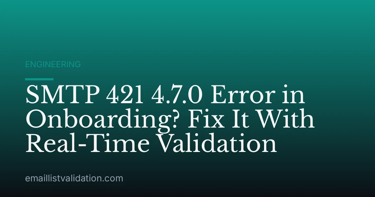 SMTP 421 4.7.0 Error in Onboarding? Fix It With Real-Time Validation