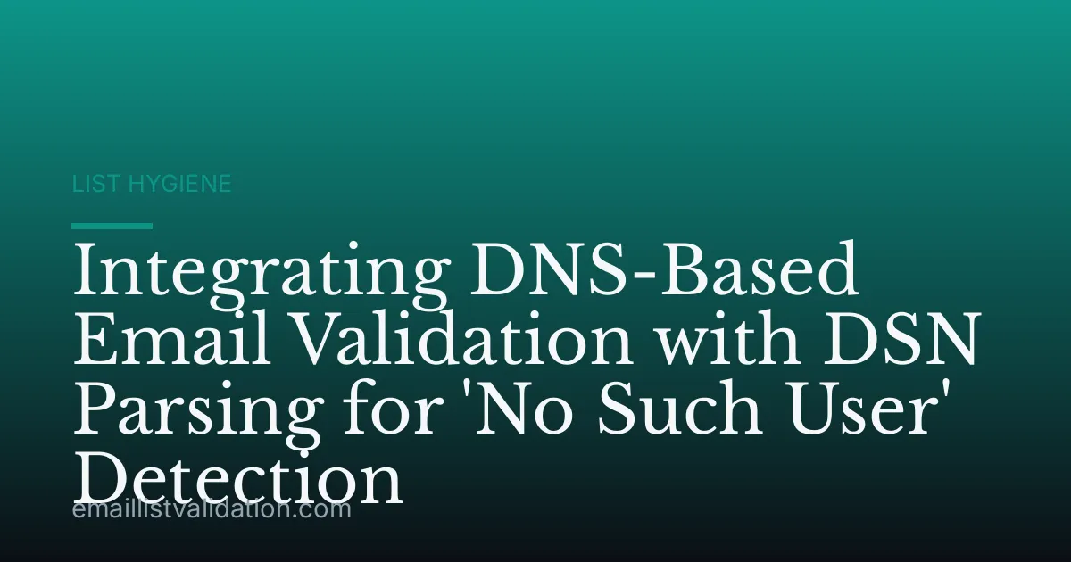 Integrating DNS-Based Email Validation with DSN Parsing for 'No Such User' Detection