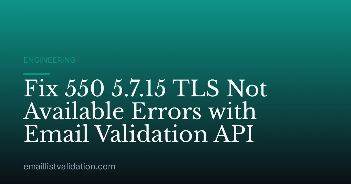 Fix 550 5.7.15 TLS Not Available Errors with Email Validation API