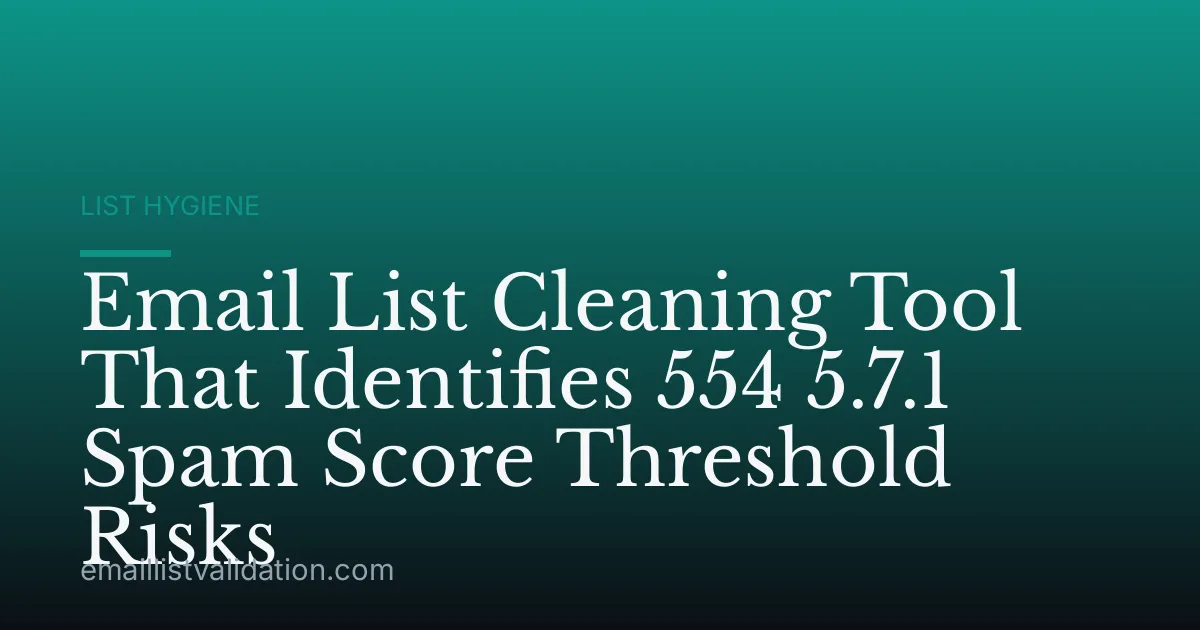 Email List Cleaning Tool That Identifies 554 5.7.1 Spam Score Threshold Risks