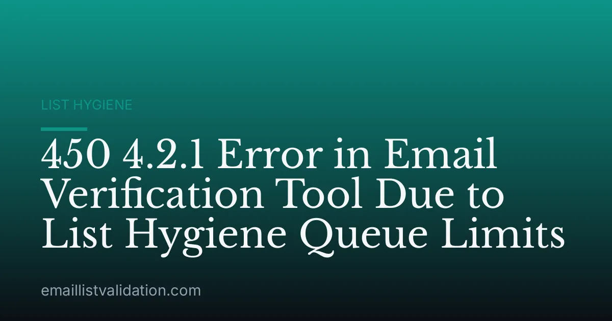 450 4.2.1 Error in Email Verification Tool Due to List Hygiene Queue Limits