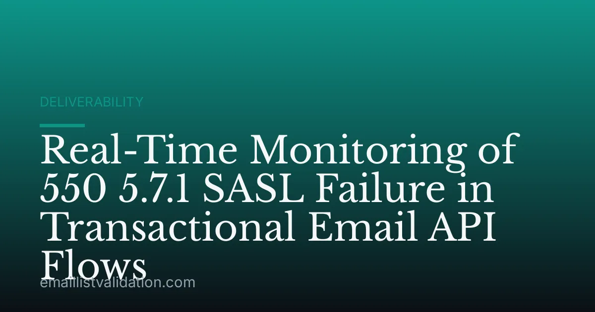 Real-Time Monitoring of 550 5.7.1 SASL Failure in Transactional Email API Flows