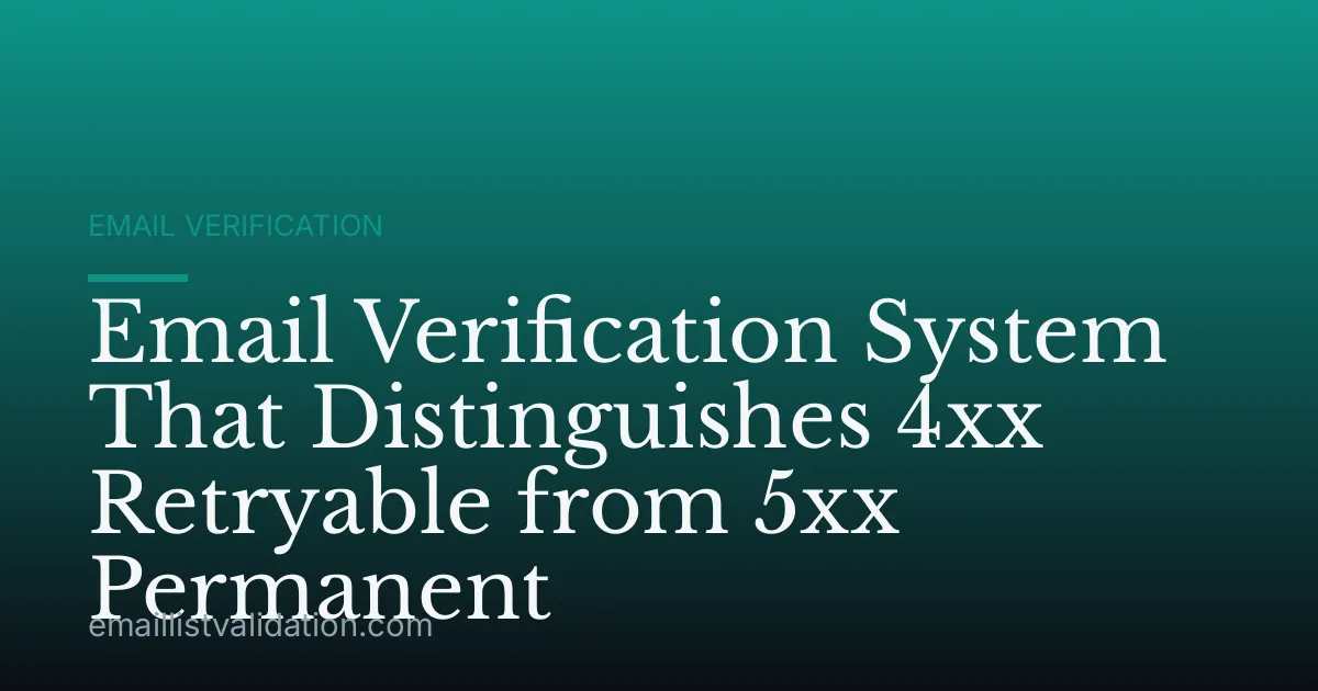 Email Verification System That Distinguishes 4xx Retryable from 5xx Permanent