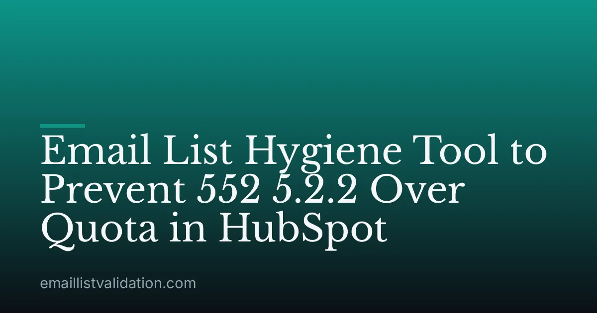 Email List Hygiene Tool to Prevent 552 5.2.2 Over Quota in HubSpot