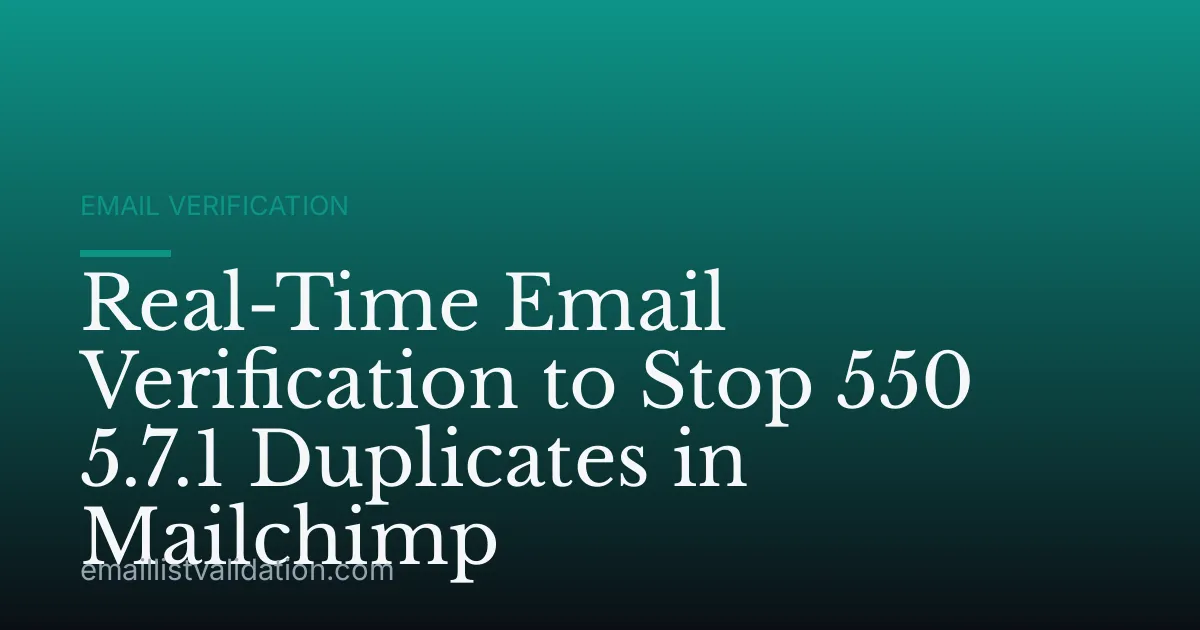 Real-Time Email Verification to Stop 550 5.7.1 Duplicates in Mailchimp