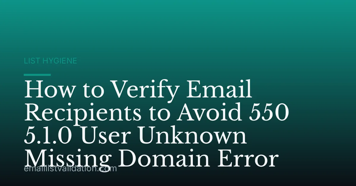 How to Verify Email Recipients to Avoid 550 5.1.0 User Unknown Missing Domain Error