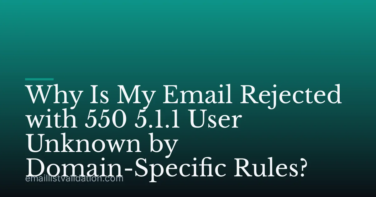 Why Is My Email Rejected with 550 5.1.1 User Unknown by Domain-Specific Rules?