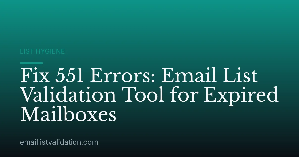 Fix 551 Errors: Email List Validation Tool for Expired Mailboxes