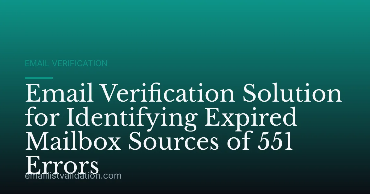 Email Verification Solution for Identifying Expired Mailbox Sources of 551 Errors