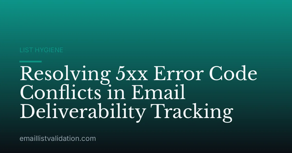 Resolving 5xx Error Code Conflicts in Email Deliverability Tracking