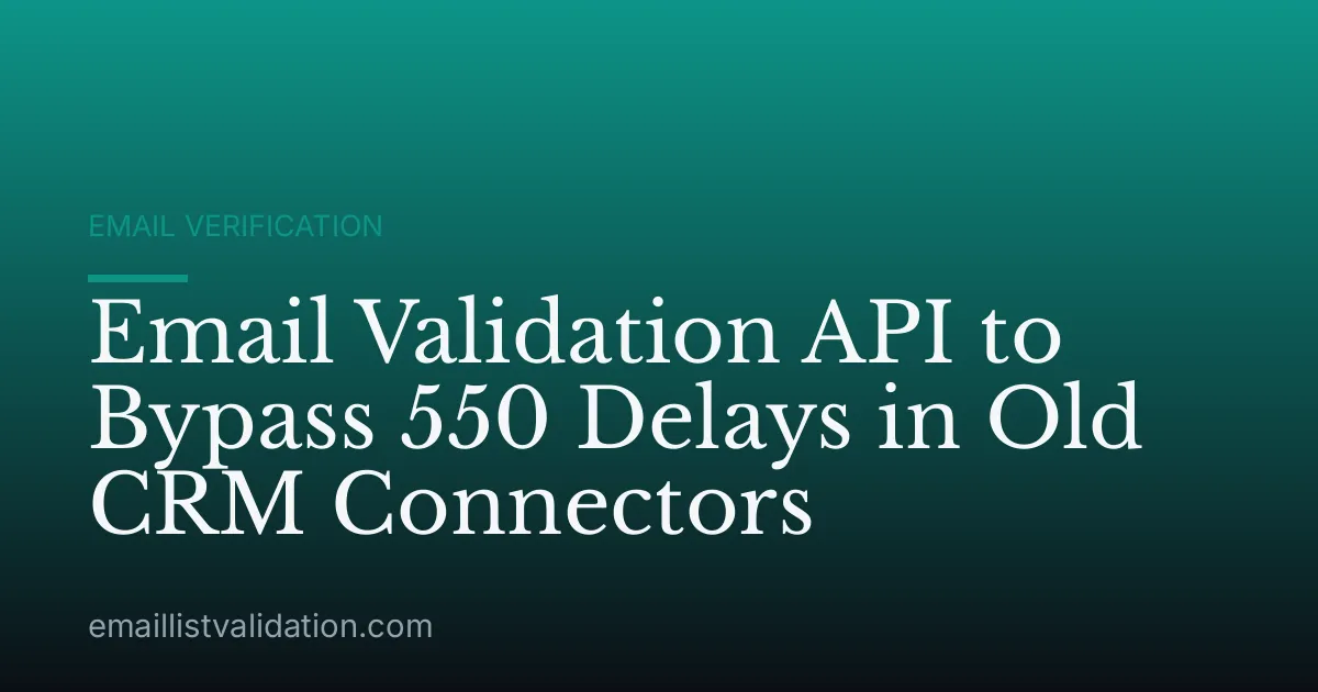Email Validation API to Bypass 550 Delays in Old CRM Connectors