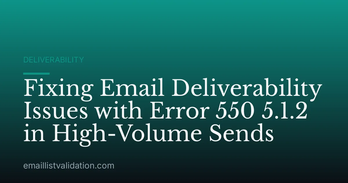 Fixing Email Deliverability Issues with Error 550 5.1.2 in High-Volume Sends