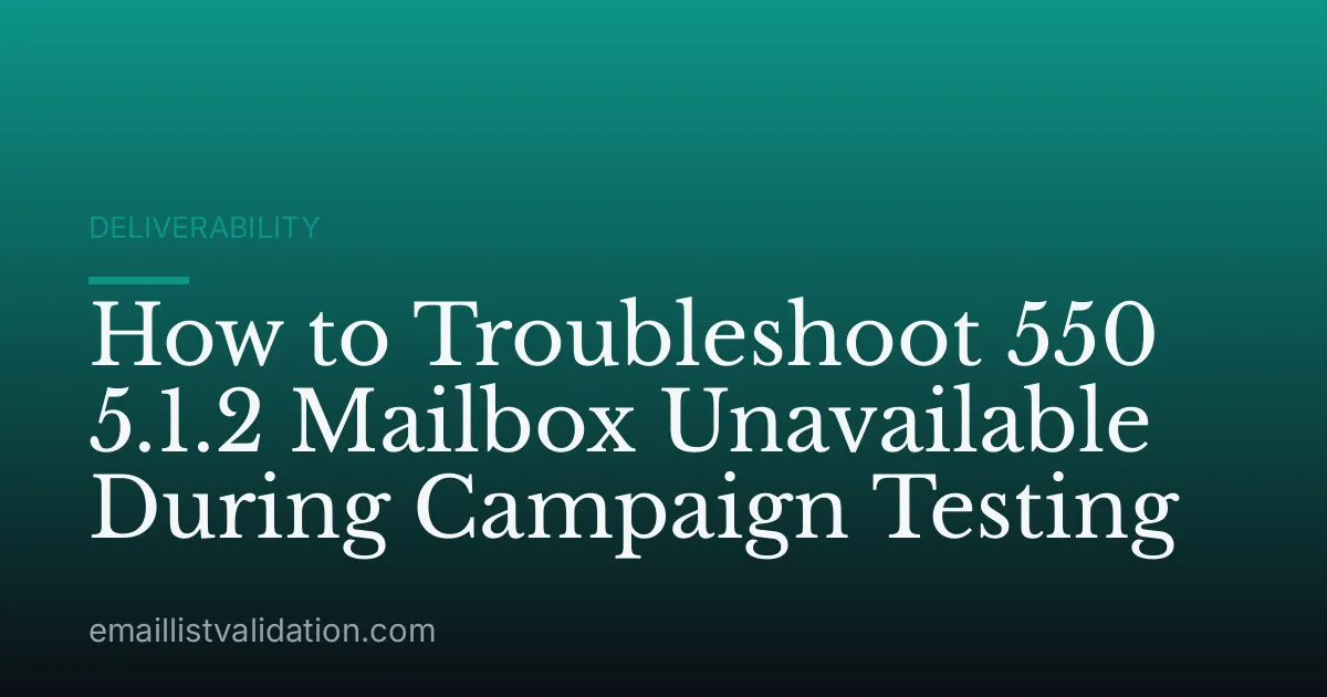 How to Troubleshoot 550 5.1.2 Mailbox Unavailable During Campaign Testing
