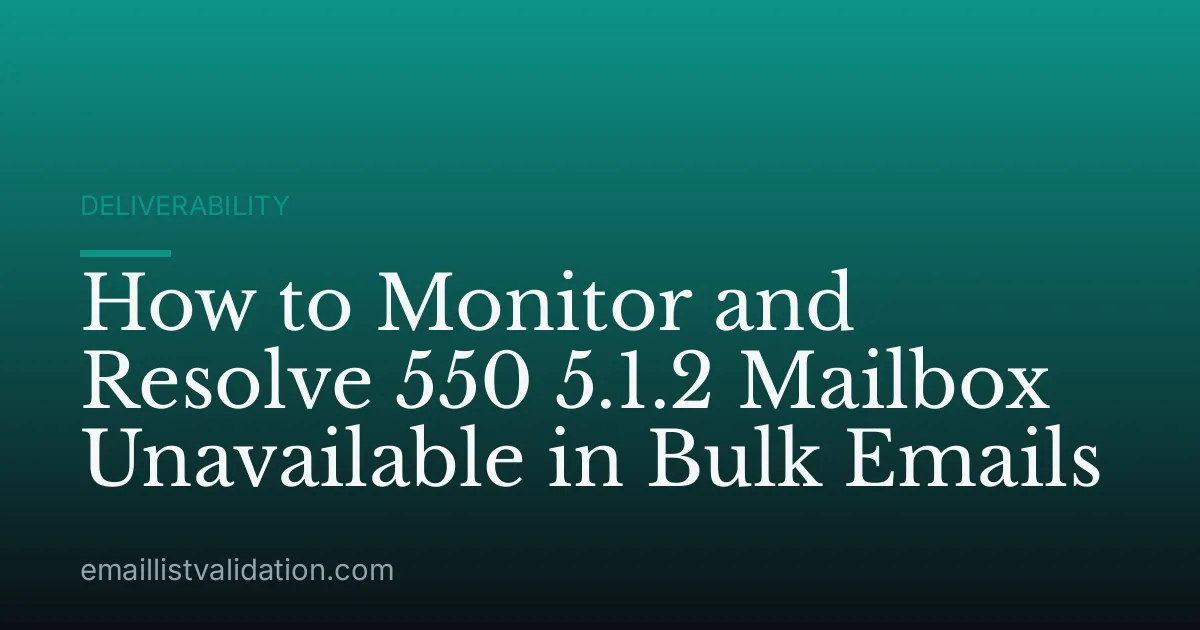 How to Monitor and Resolve 550 5.1.2 Mailbox Unavailable in Bulk Emails