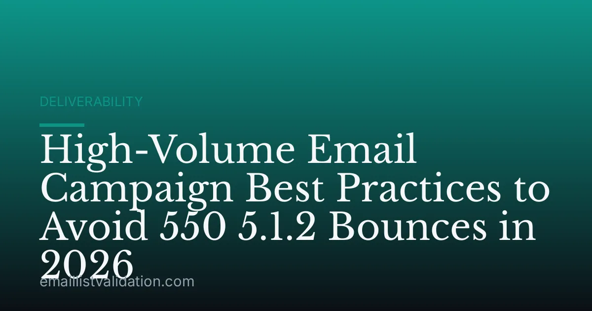 High-Volume Email Campaign Best Practices to Avoid 550 5.1.2 Bounces in 2026
