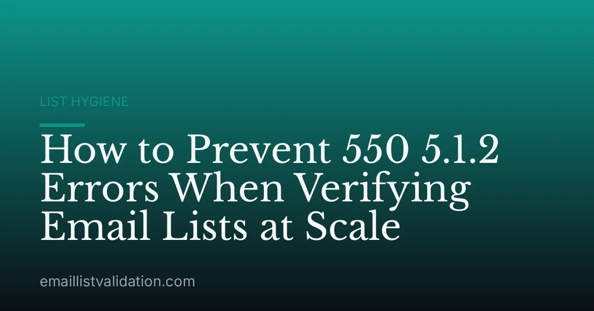 How to Prevent 550 5.1.2 Errors When Verifying Email Lists at Scale