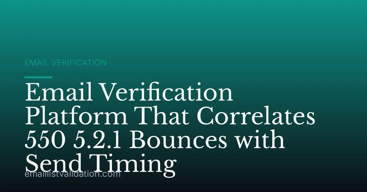 Email Verification Platform That Correlates 550 5.2.1 Bounces with Send Timing