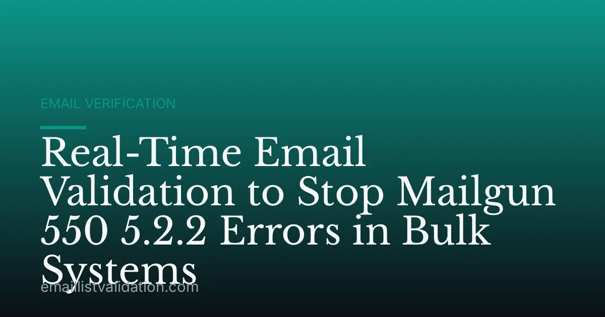 Real-Time Email Validation to Stop Mailgun 550 5.2.2 Errors in Bulk Systems