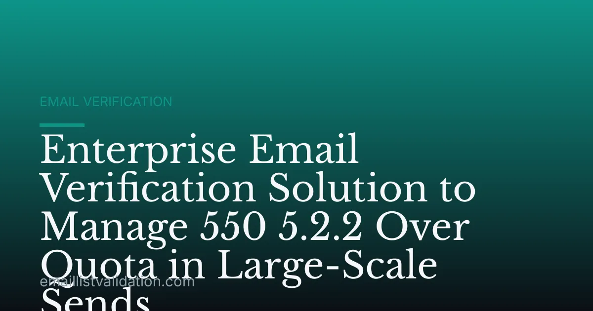 Enterprise Email Verification Solution to Manage 550 5.2.2 Over Quota in Large-Scale Sends