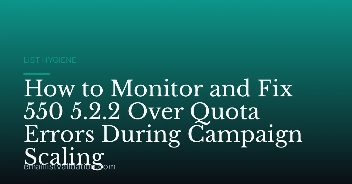 How to Monitor and Fix 550 5.2.2 Over Quota Errors During Campaign Scaling