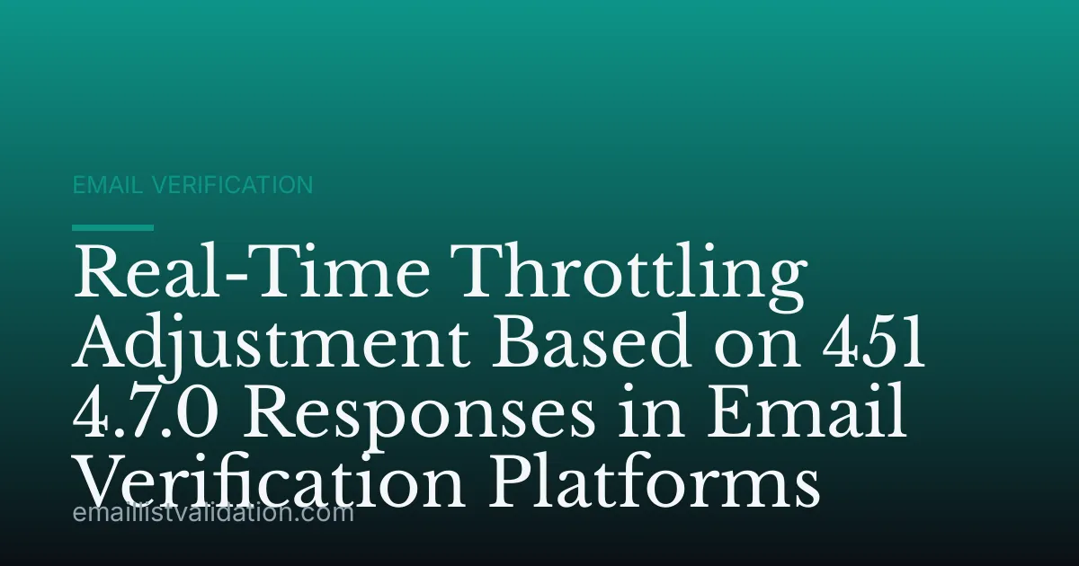 Real-Time Throttling Adjustment Based on 451 4.7.0 Responses in Email Verification Platforms