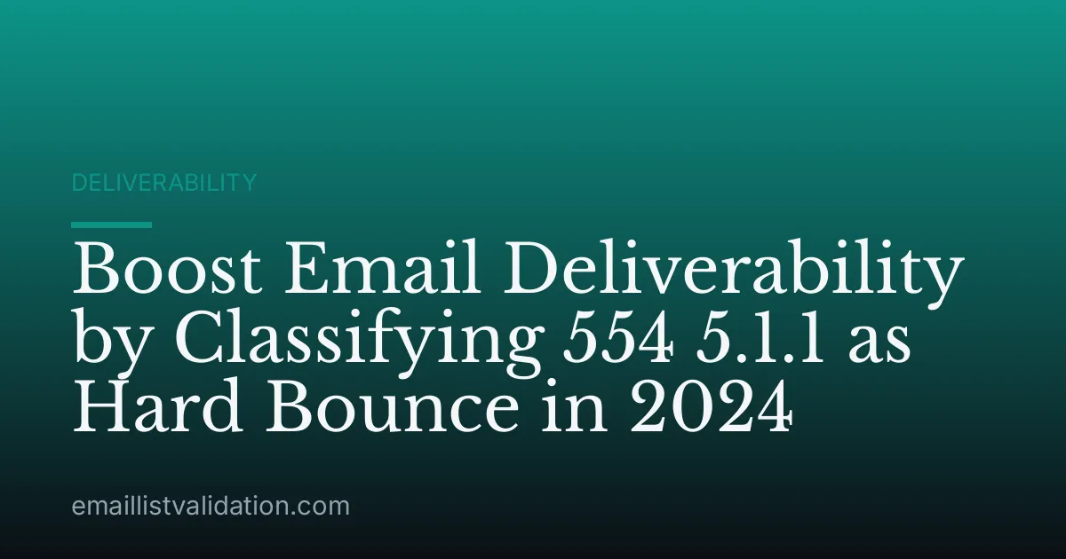 Boost Email Deliverability by Classifying 554 5.1.1 as Hard Bounce in 2024