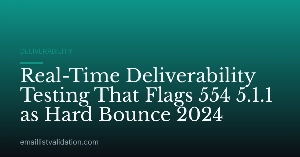 Real-Time Deliverability Testing That Flags 554 5.1.1 as Hard Bounce 2024