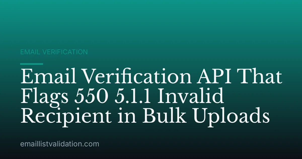 Email Verification API That Flags 550 5.1.1 Invalid Recipient in Bulk Uploads