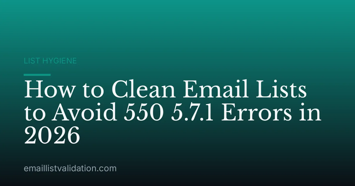 How to Clean Email Lists to Avoid 550 5.7.1 Errors in 2026