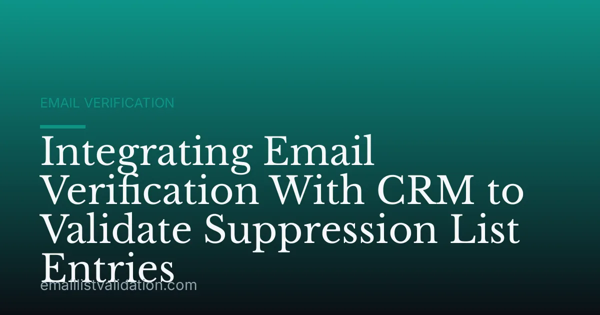 Integrating Email Verification With CRM to Validate Suppression List Entries