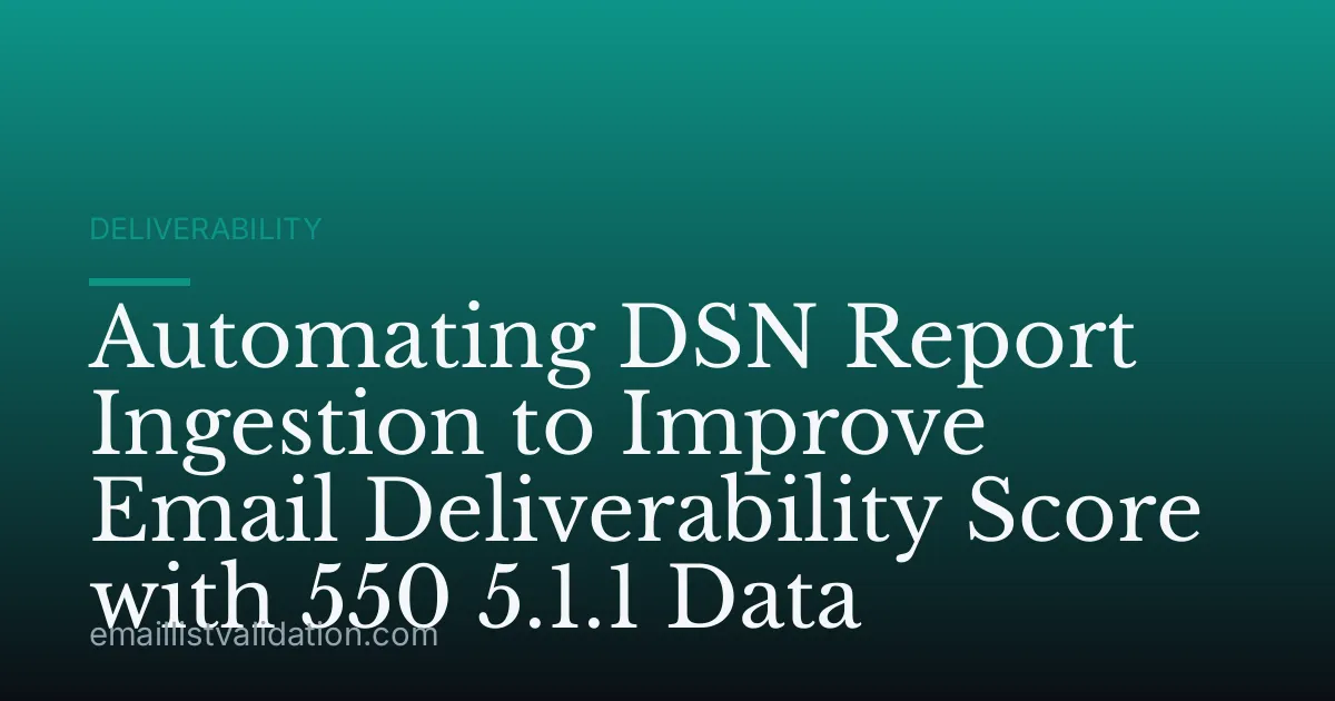 Automating DSN Report Ingestion to Improve Email Deliverability Score with 550 5.1.1 Data