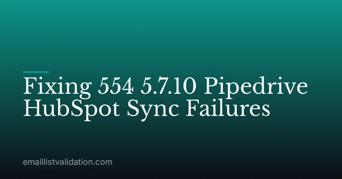 Fixing 554 5.7.10 Pipedrive HubSpot Sync Failures