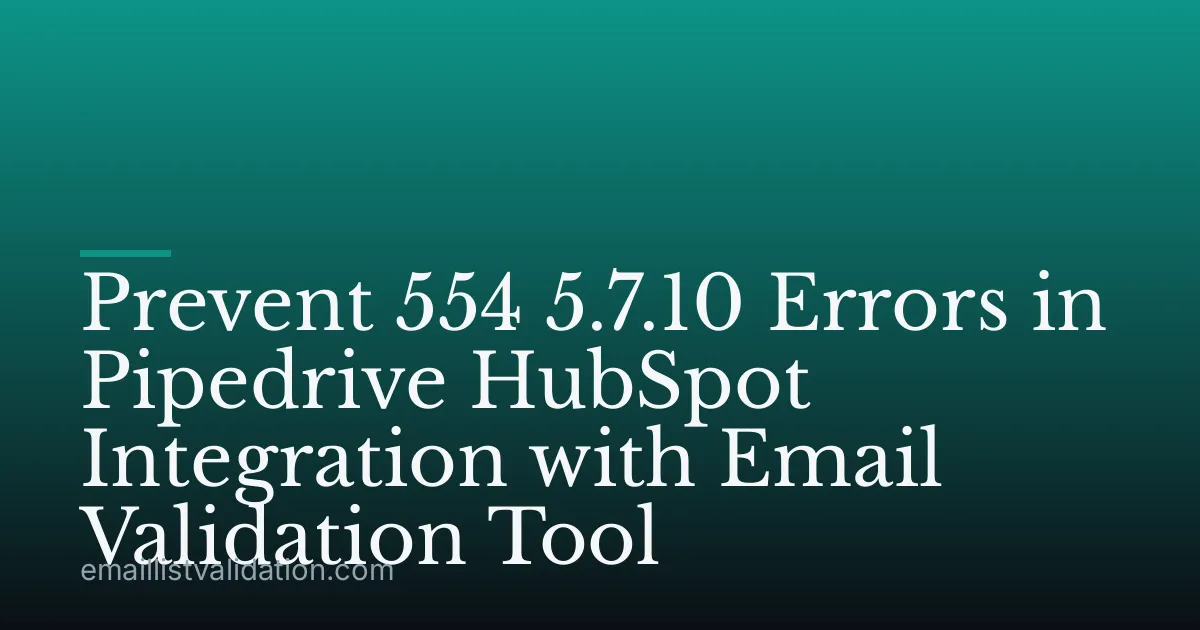 Prevent 554 5.7.10 Errors in Pipedrive HubSpot Integration with Email Validation Tool